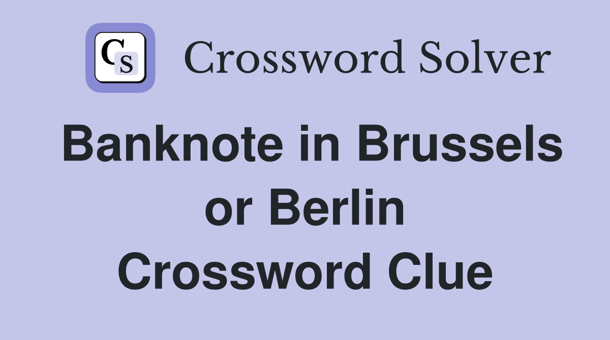 Banknote in Brussels or Berlin Crossword Clue
