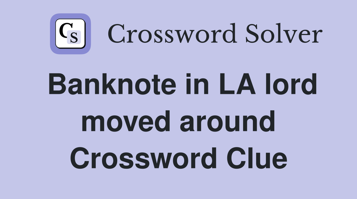 Banknote in LA lord moved around Crossword Clue