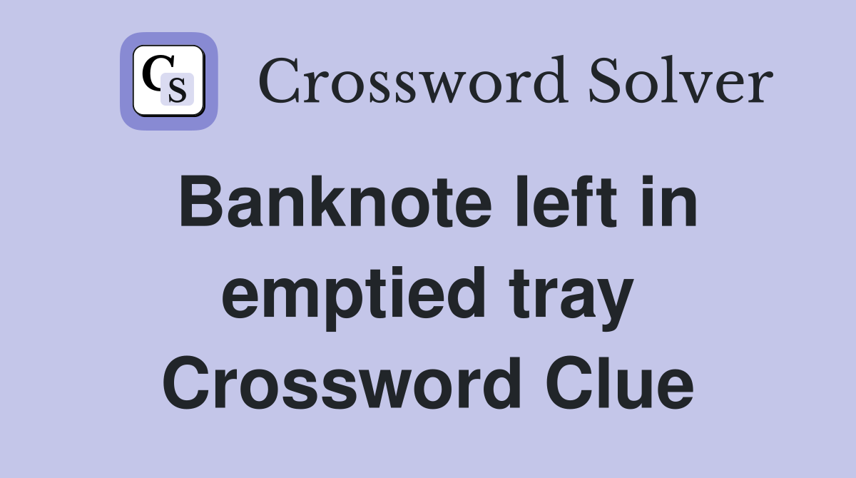 Banknote left in emptied tray Crossword Clue