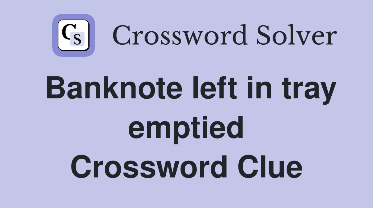 Banknote left in tray emptied Crossword Clue