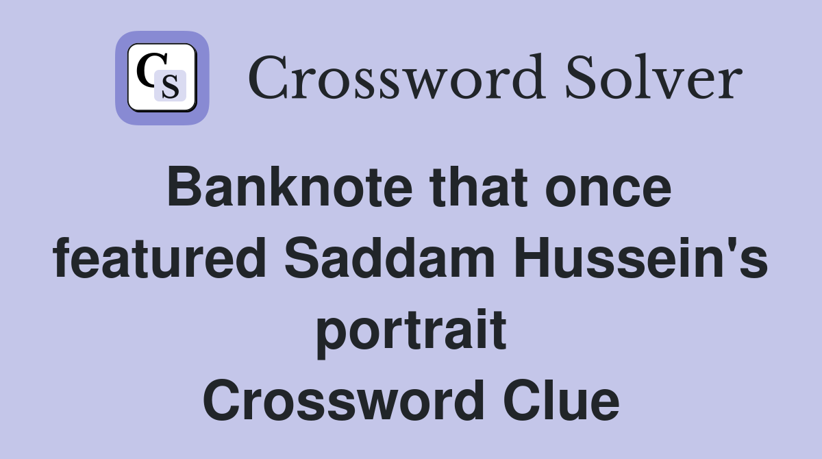 Banknote that once featured Saddam Hussein's portrait Crossword Clue