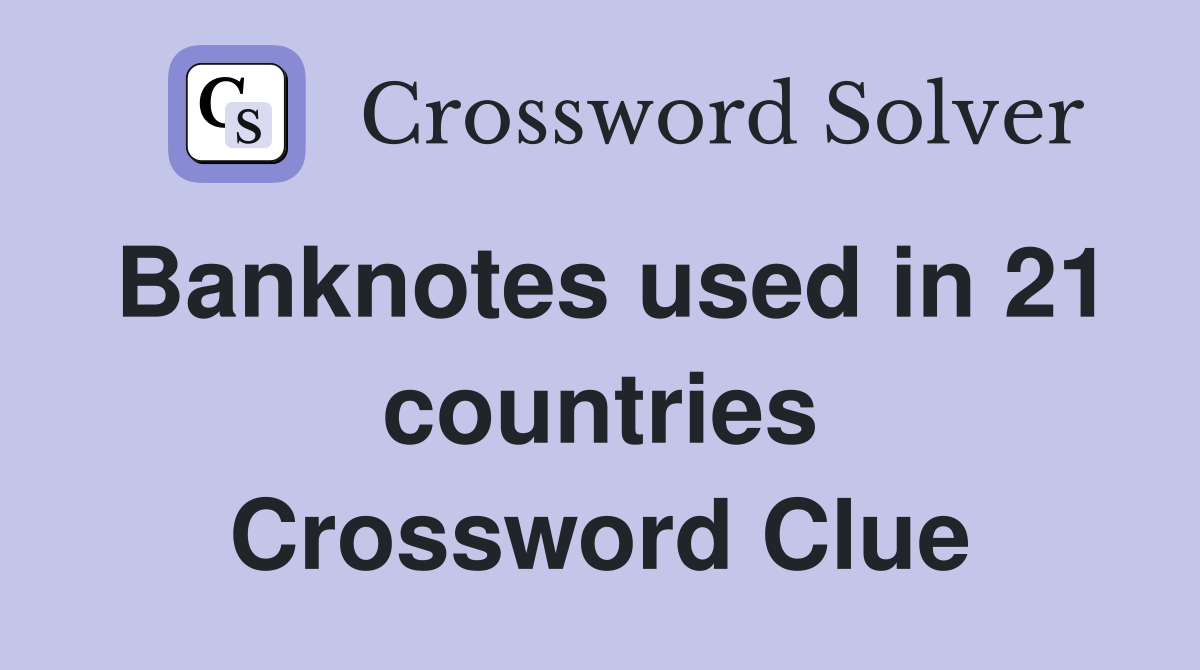 Banknotes used in 21 countries Crossword Clue