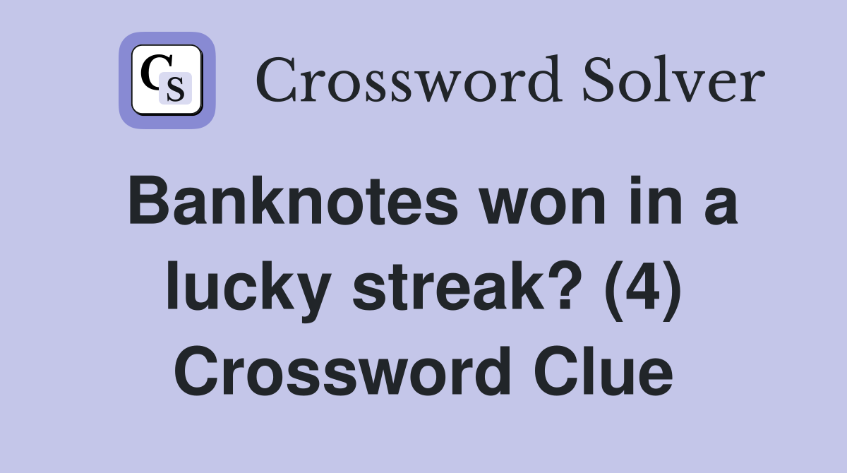 Banknotes won in a lucky streak? (4) Crossword Clue