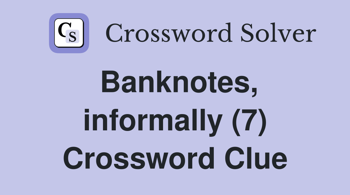 Banknotes, informally (7) Crossword Clue