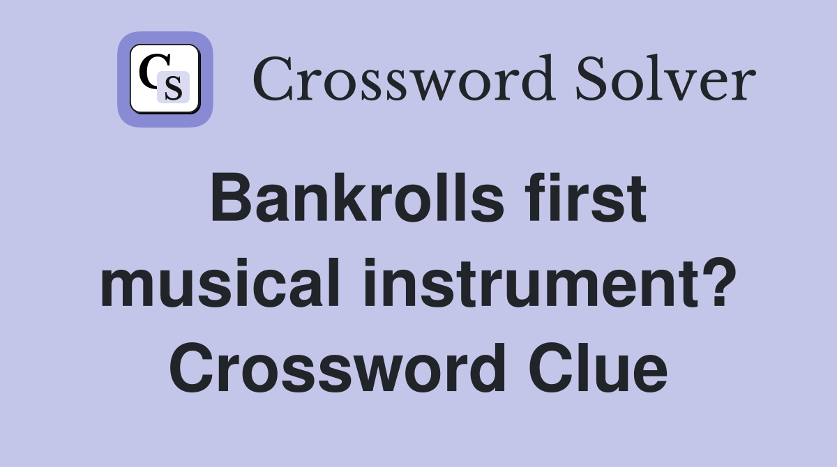 Bankrolls first musical instrument? Crossword Clue