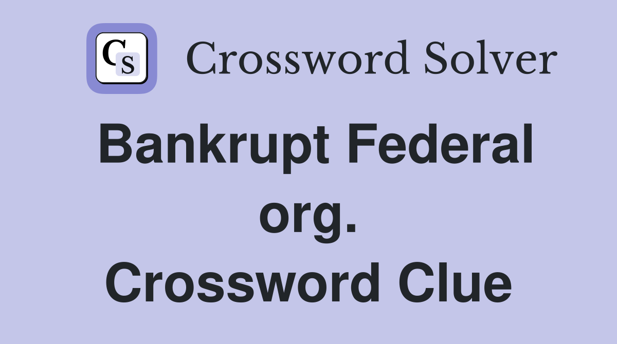 Bankrupt Federal org. Crossword Clue