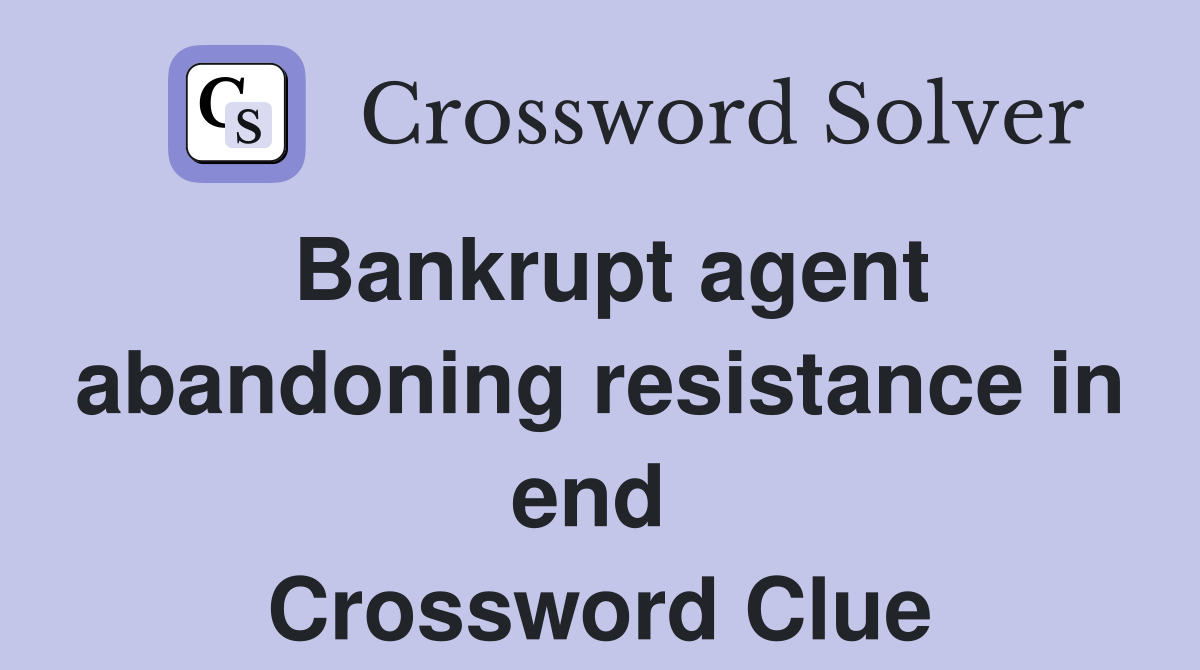 Bankrupt agent abandoning resistance in end  Crossword Clue