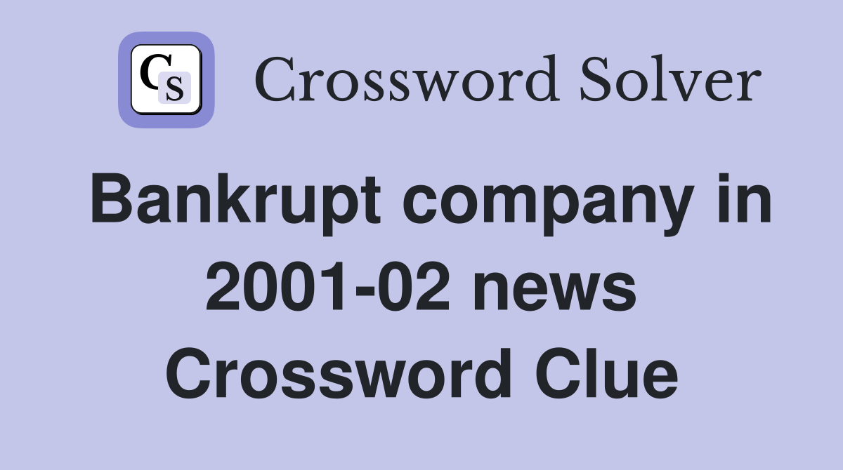 Bankrupt company in 2001-02 news Crossword Clue