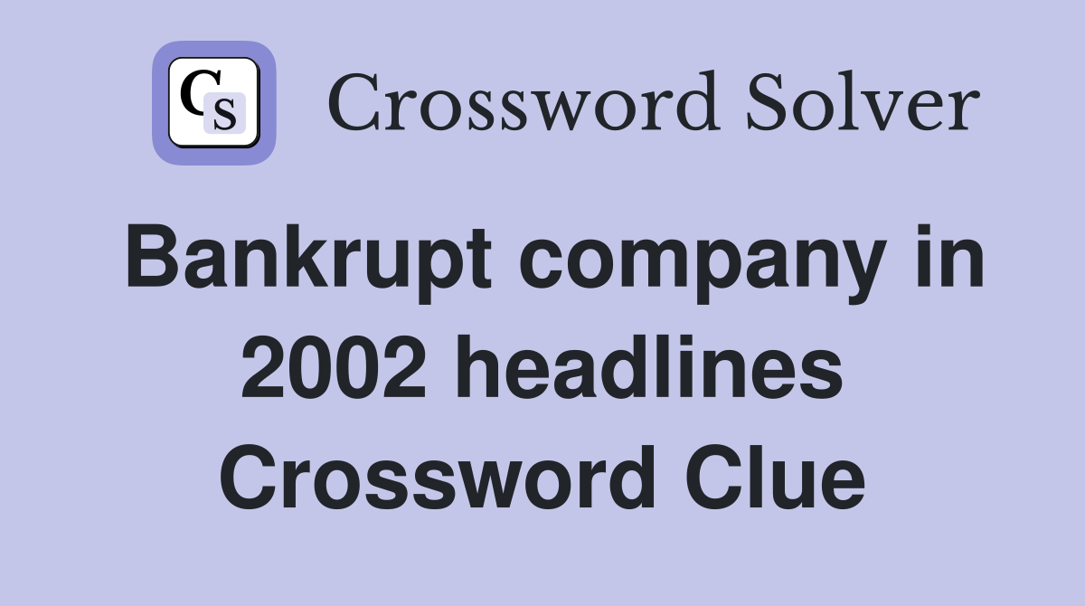 Bankrupt company in 2002 headlines Crossword Clue