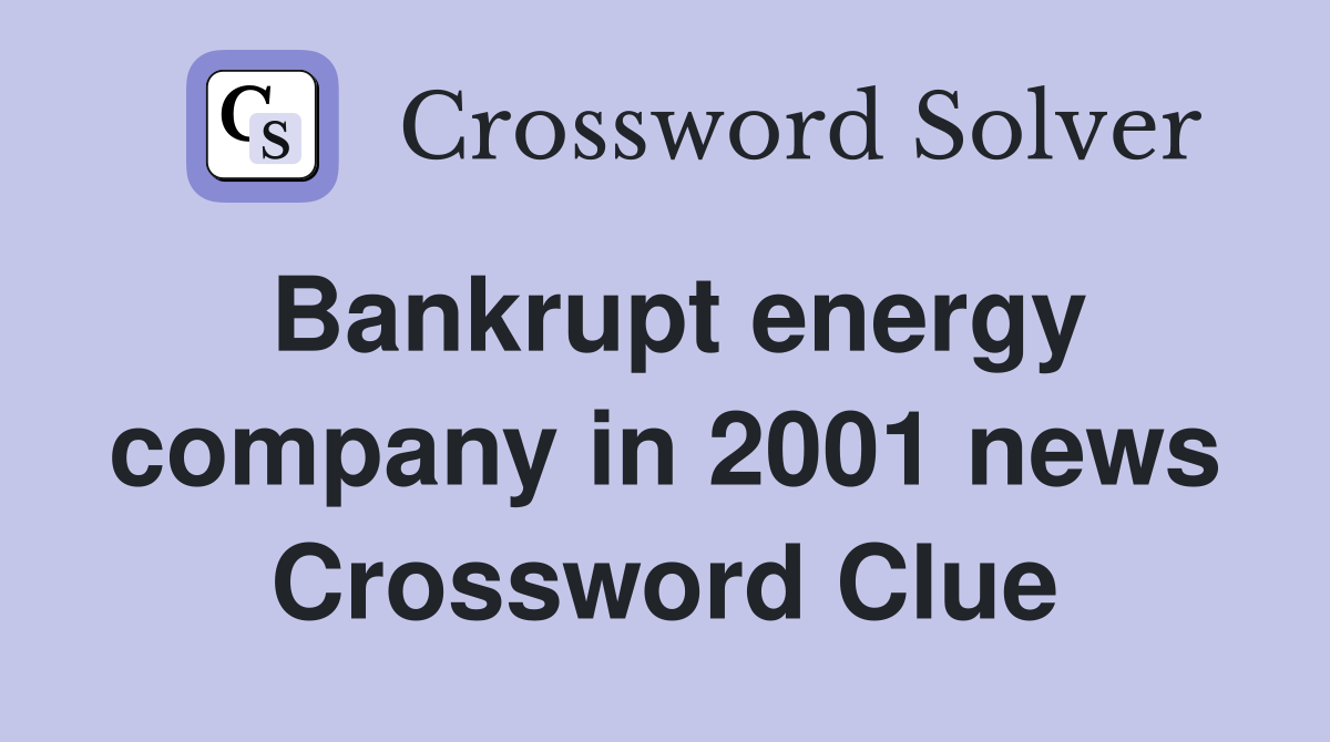 Bankrupt energy company in 2001 news Crossword Clue