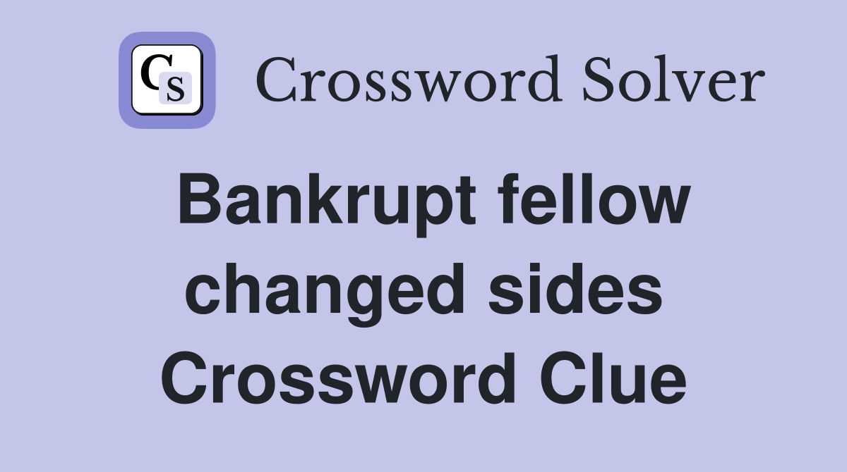 Bankrupt fellow changed sides Crossword Clue