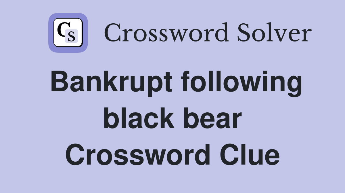 Bankrupt following black bear Crossword Clue