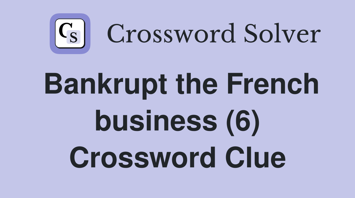 Bankrupt the French business (6) Crossword Clue