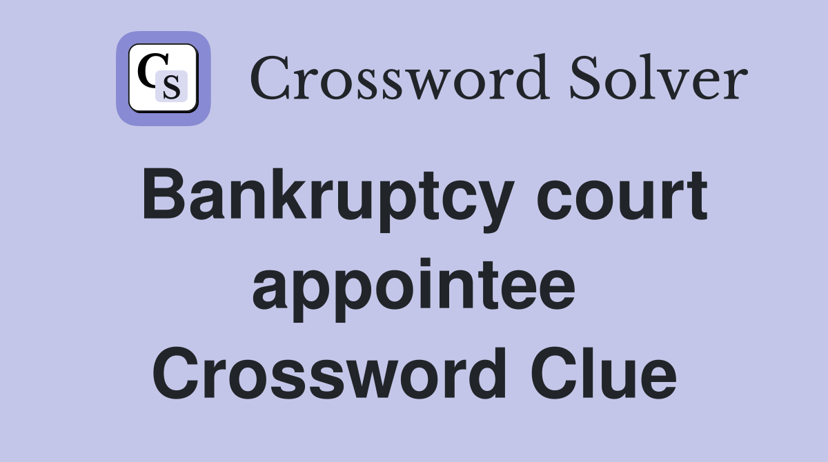 Bankruptcy court appointee Crossword Clue