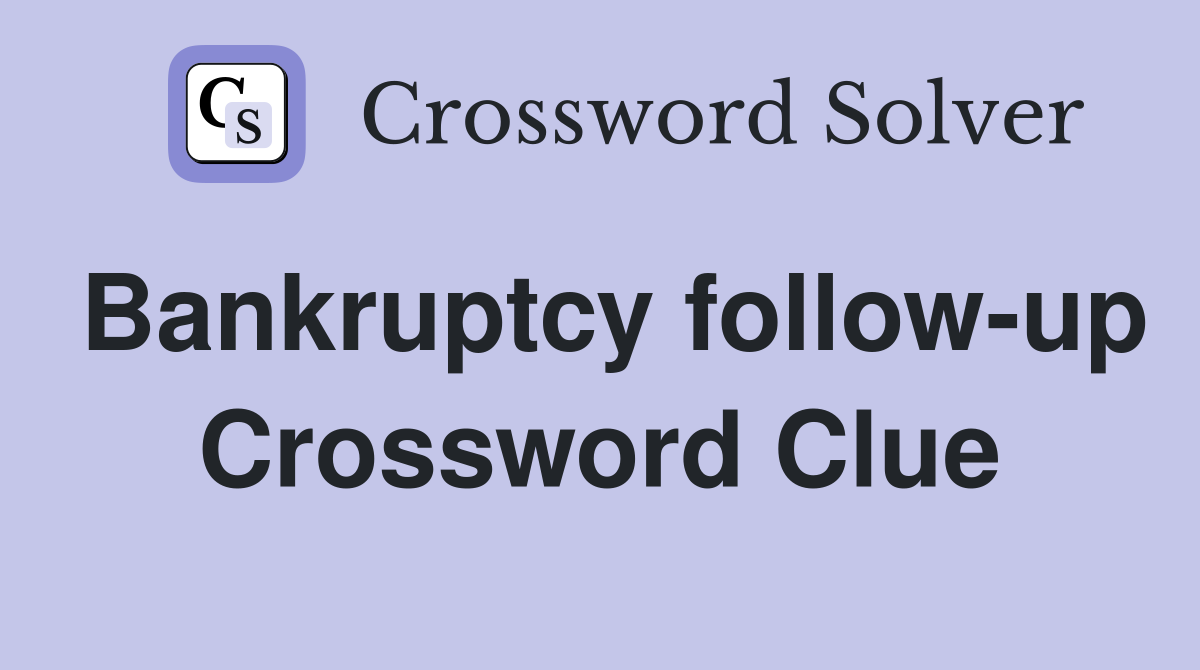 Bankruptcy follow-up Crossword Clue