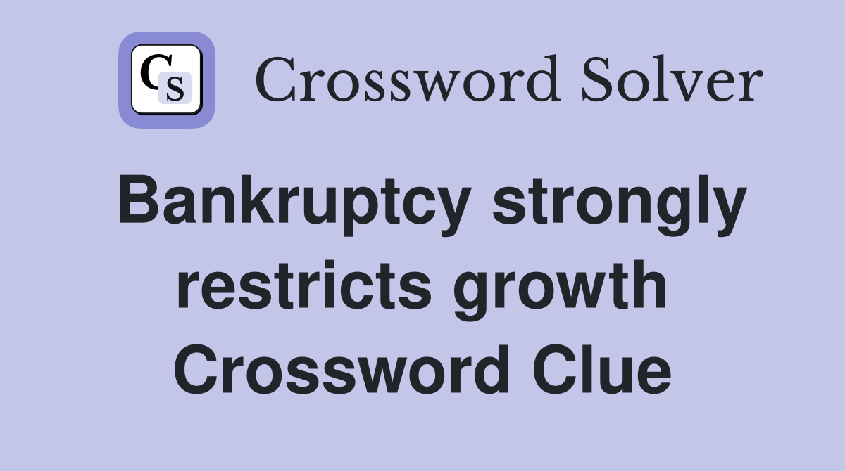 Bankruptcy strongly restricts growth Crossword Clue