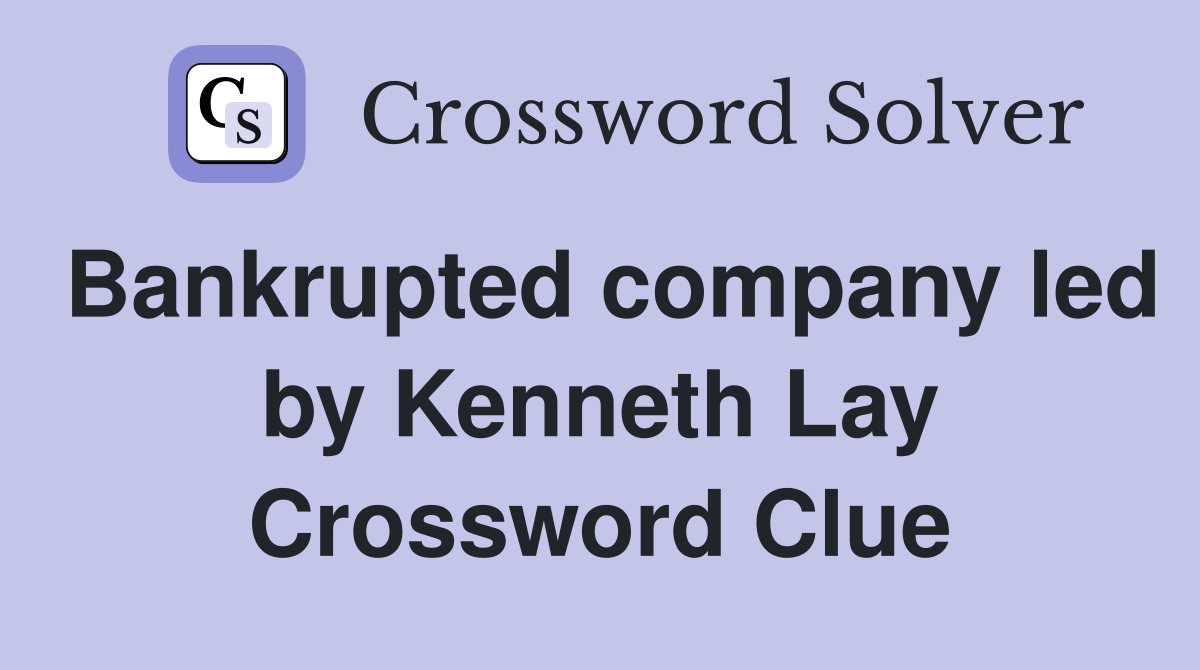 Bankrupted company led by Kenneth Lay Crossword Clue