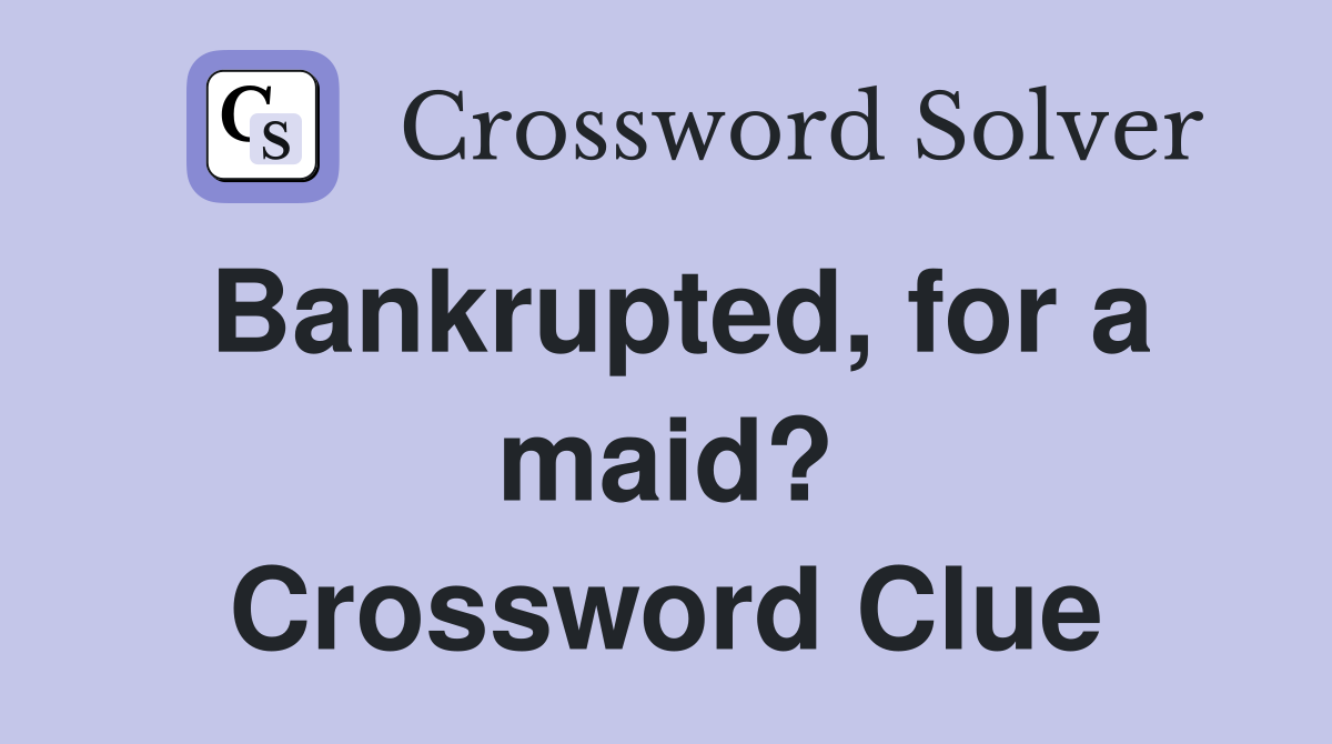 Bankrupted, for a maid? Crossword Clue