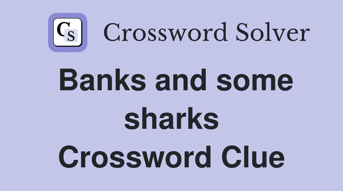 Banks and some sharks Crossword Clue
