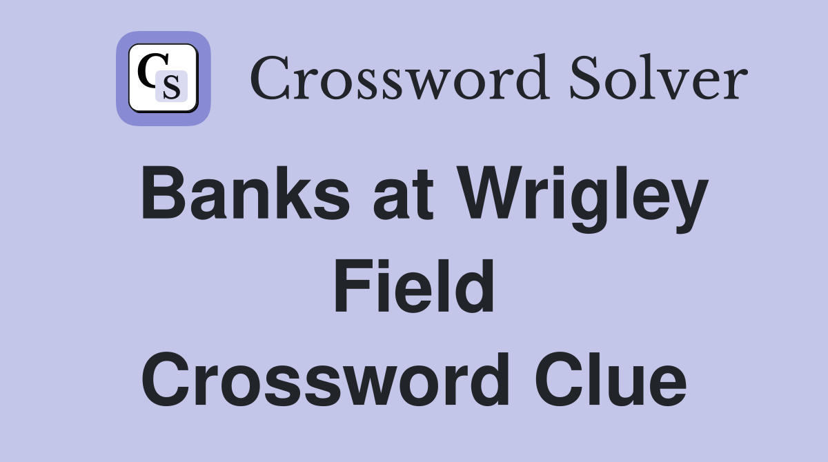 Banks at Wrigley Field Crossword Clue