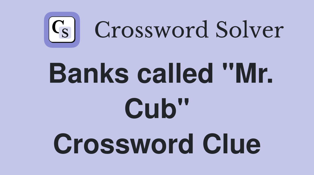 Banks called "Mr. Cub" Crossword Clue