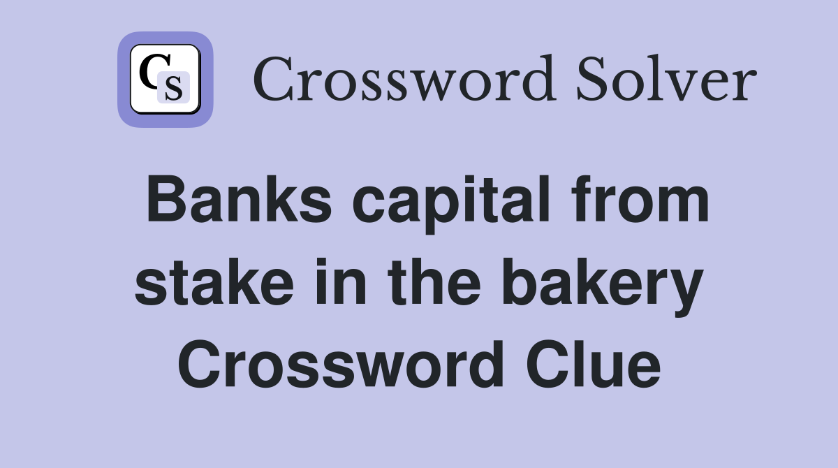 Banks capital from stake in the bakery Crossword Clue