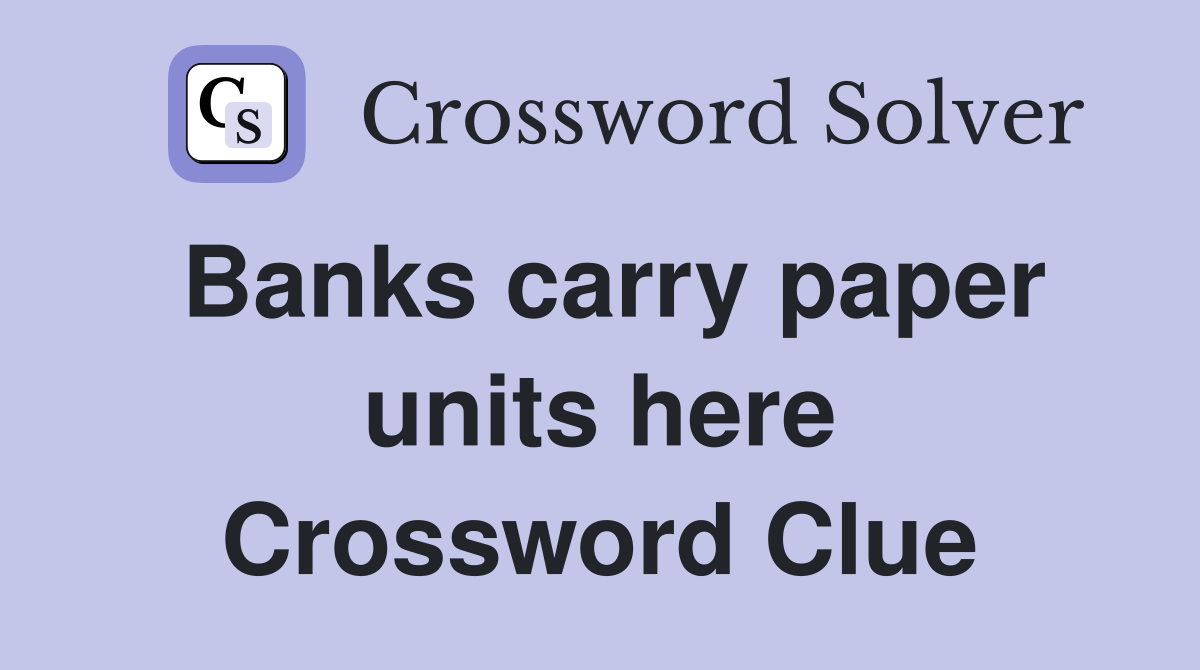 Banks carry paper units here Crossword Clue