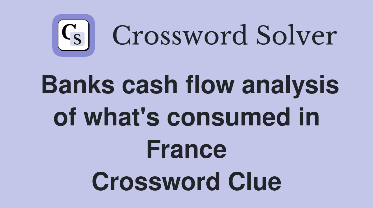 Banks cash flow analysis of what's consumed in France Crossword Clue
