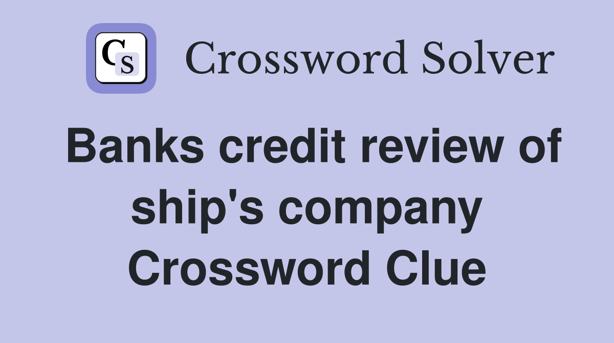 Banks credit review of ship's company Crossword Clue