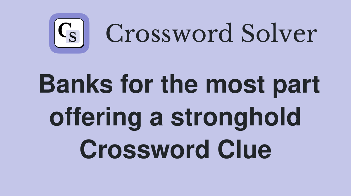 Banks for the most part offering a stronghold Crossword Clue