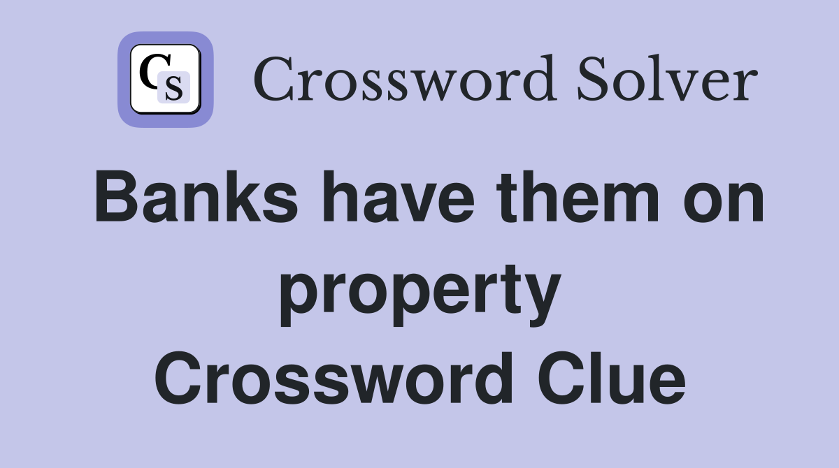 Banks have them on property Crossword Clue