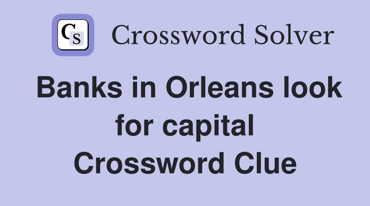 Banks in Orleans look for capital Crossword Clue