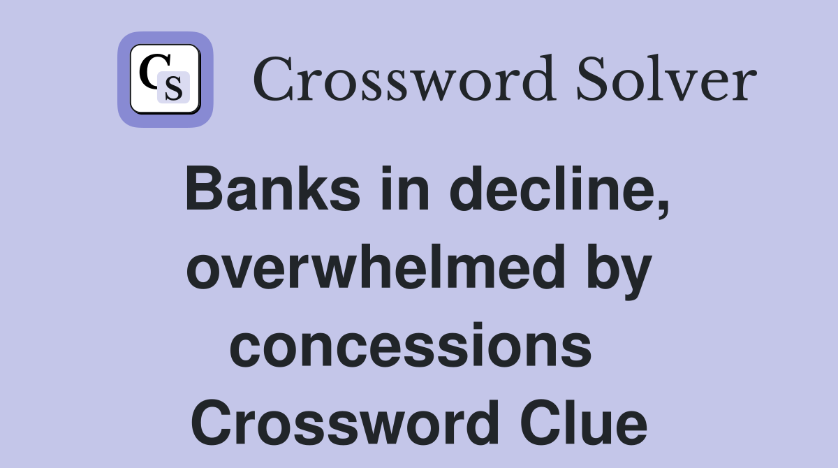 Banks in decline, overwhelmed by concessions  Crossword Clue
