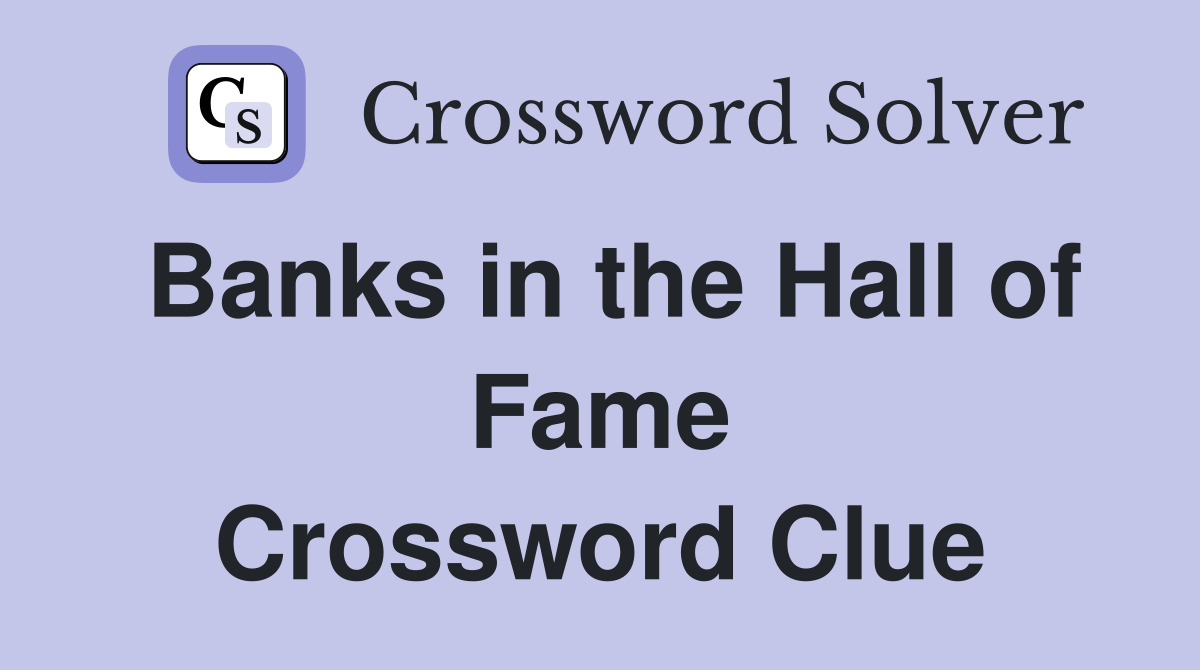 Banks in the Hall of Fame Crossword Clue