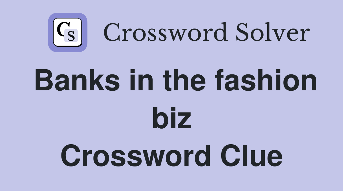 Banks in the fashion biz Crossword Clue