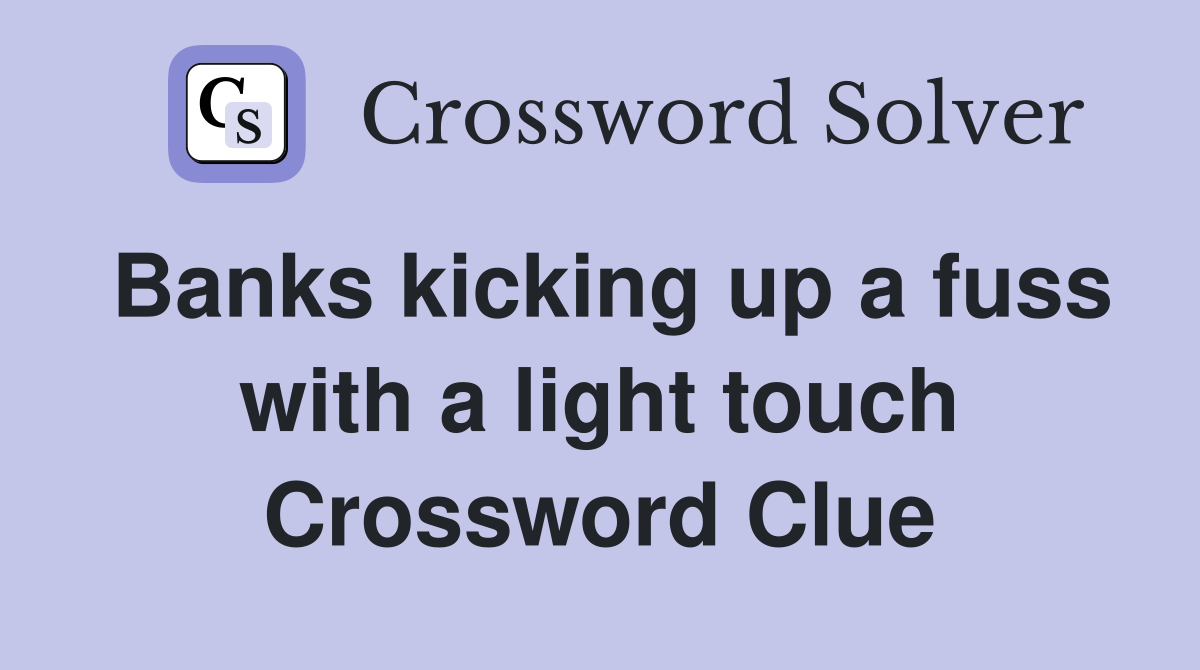 Banks kicking up a fuss with a light touch Crossword Clue