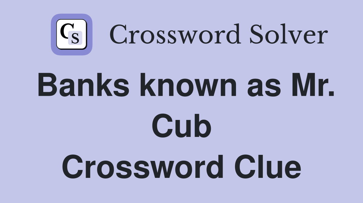 Banks known as Mr. Cub Crossword Clue