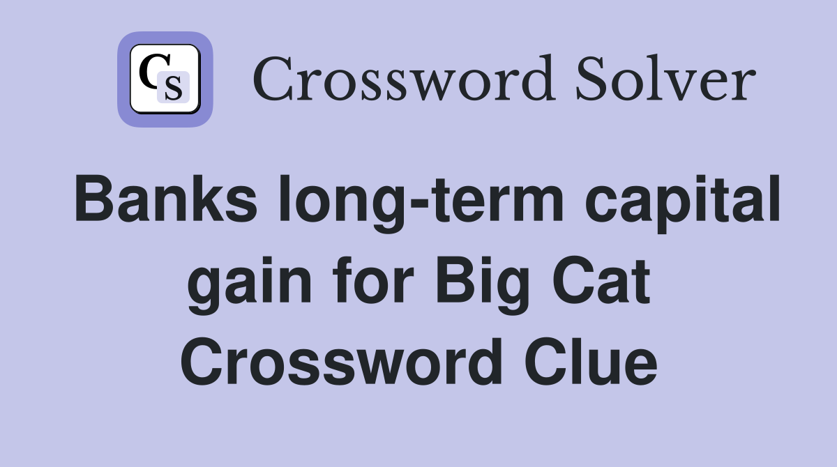Banks long-term capital gain for Big Cat Crossword Clue