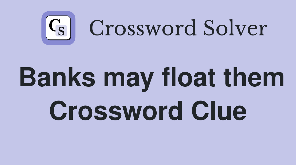 Banks may float them Crossword Clue
