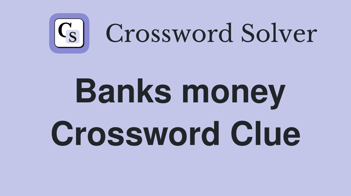 Banks money Crossword Clue