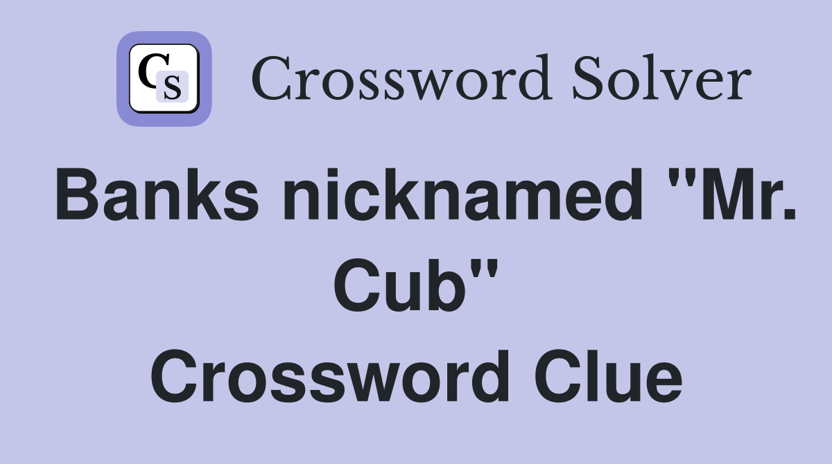 Banks nicknamed "Mr. Cub" Crossword Clue