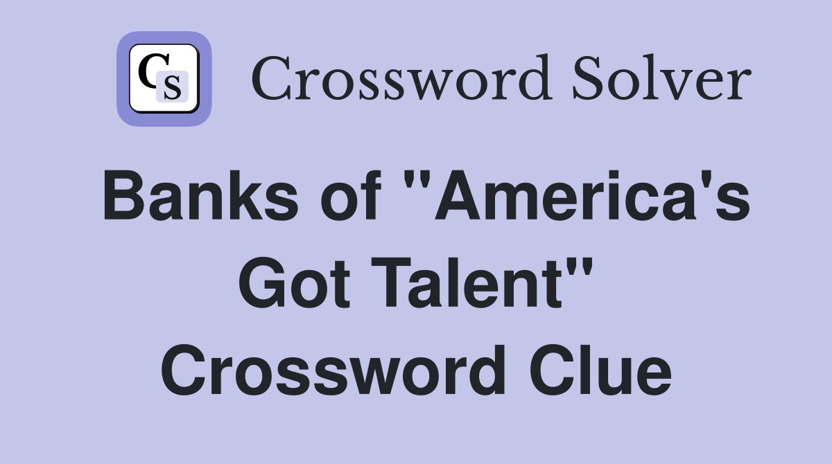 Banks of "America's Got Talent" Crossword Clue