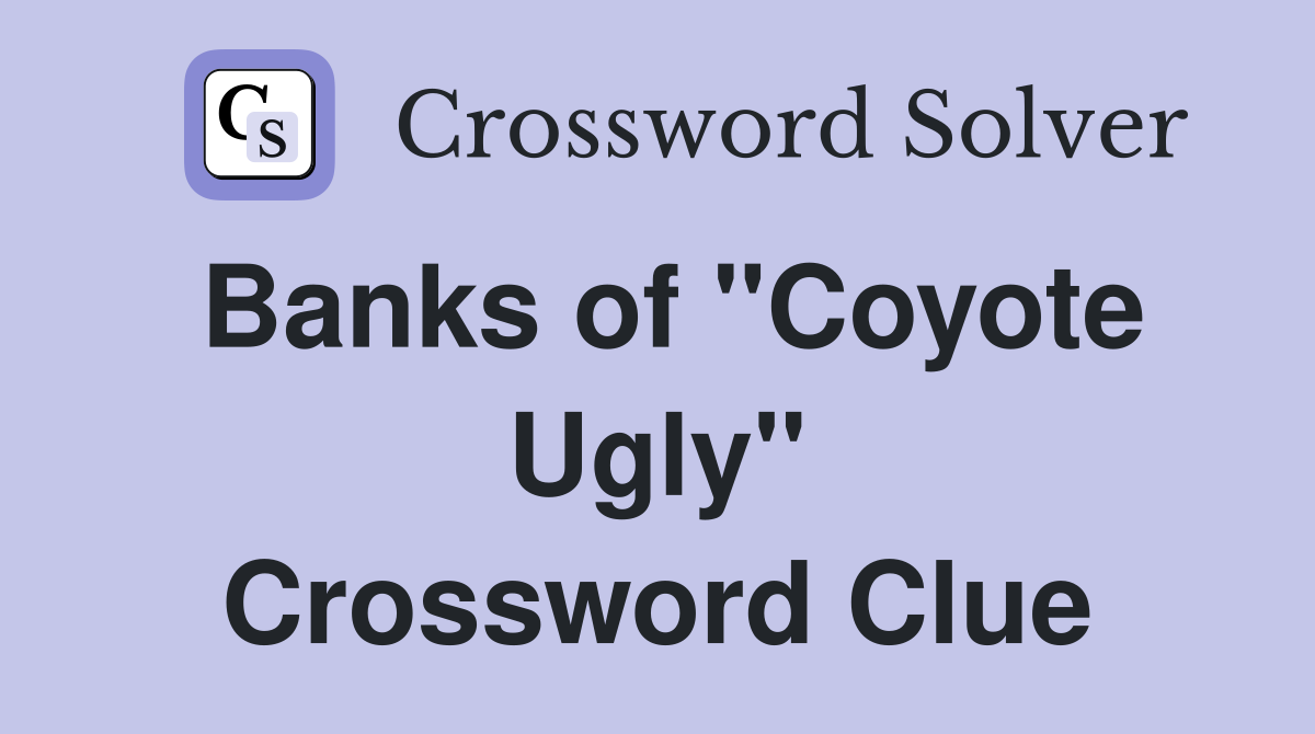 Banks of "Coyote Ugly" Crossword Clue