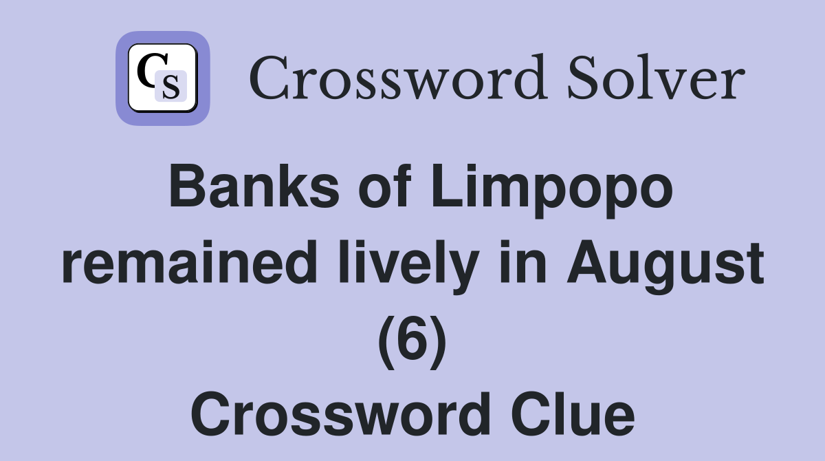 Banks of Limpopo remained lively in August (6) Crossword Clue