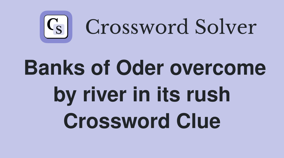 Banks of Oder overcome by river in its rush Crossword Clue