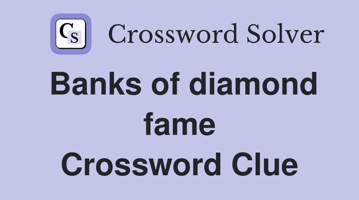 Banks of diamond fame Crossword Clue