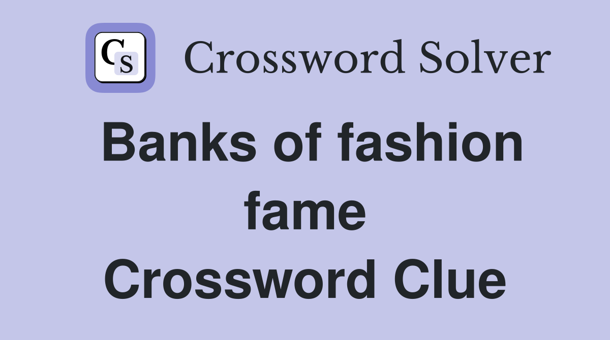 Banks of fashion fame Crossword Clue