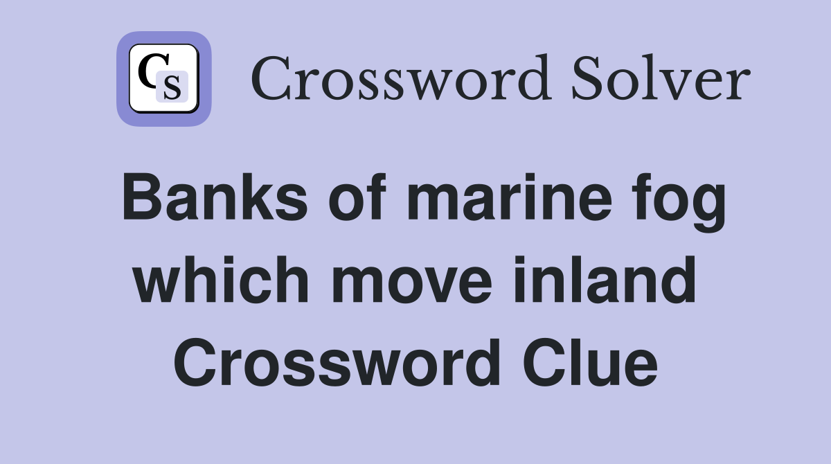Banks of marine fog which move inland Crossword Clue