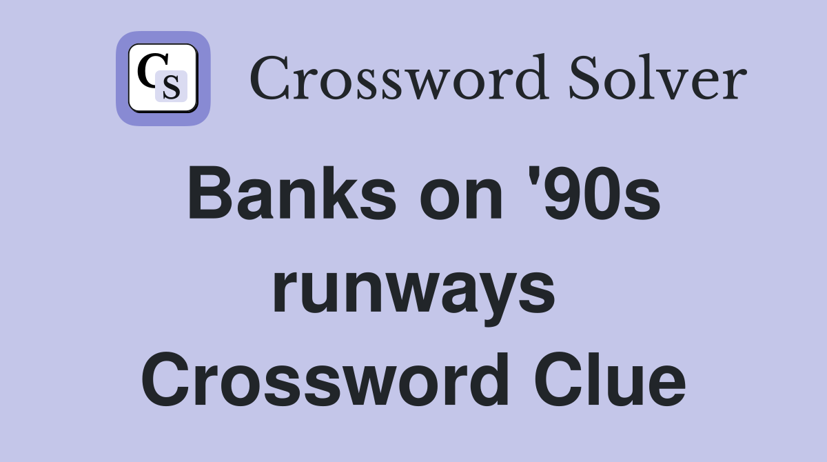 Banks on '90s runways Crossword Clue