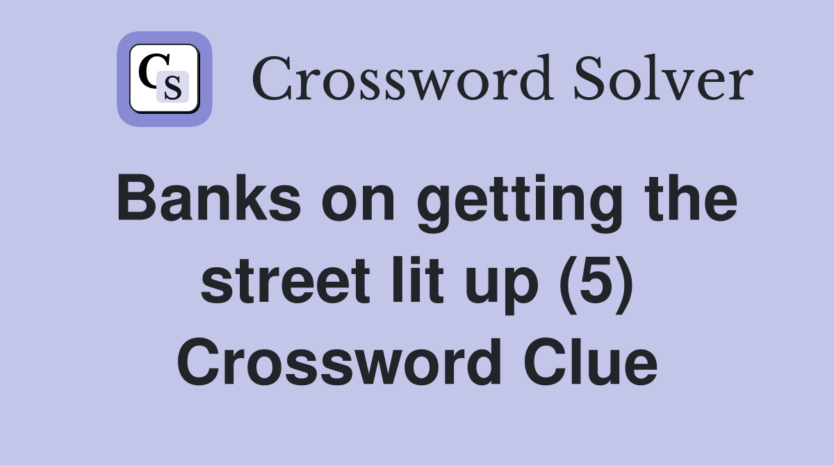 Banks on getting the street lit up (5) Crossword Clue